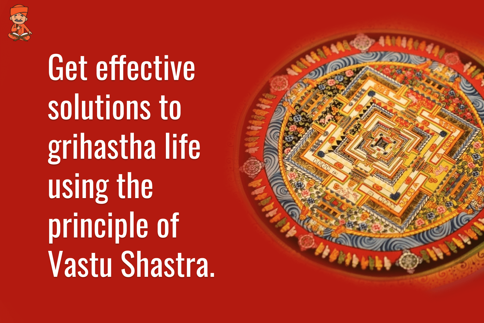 Get Effective Solutions to Grihastha Life Using the Principle of Vastu Shastra