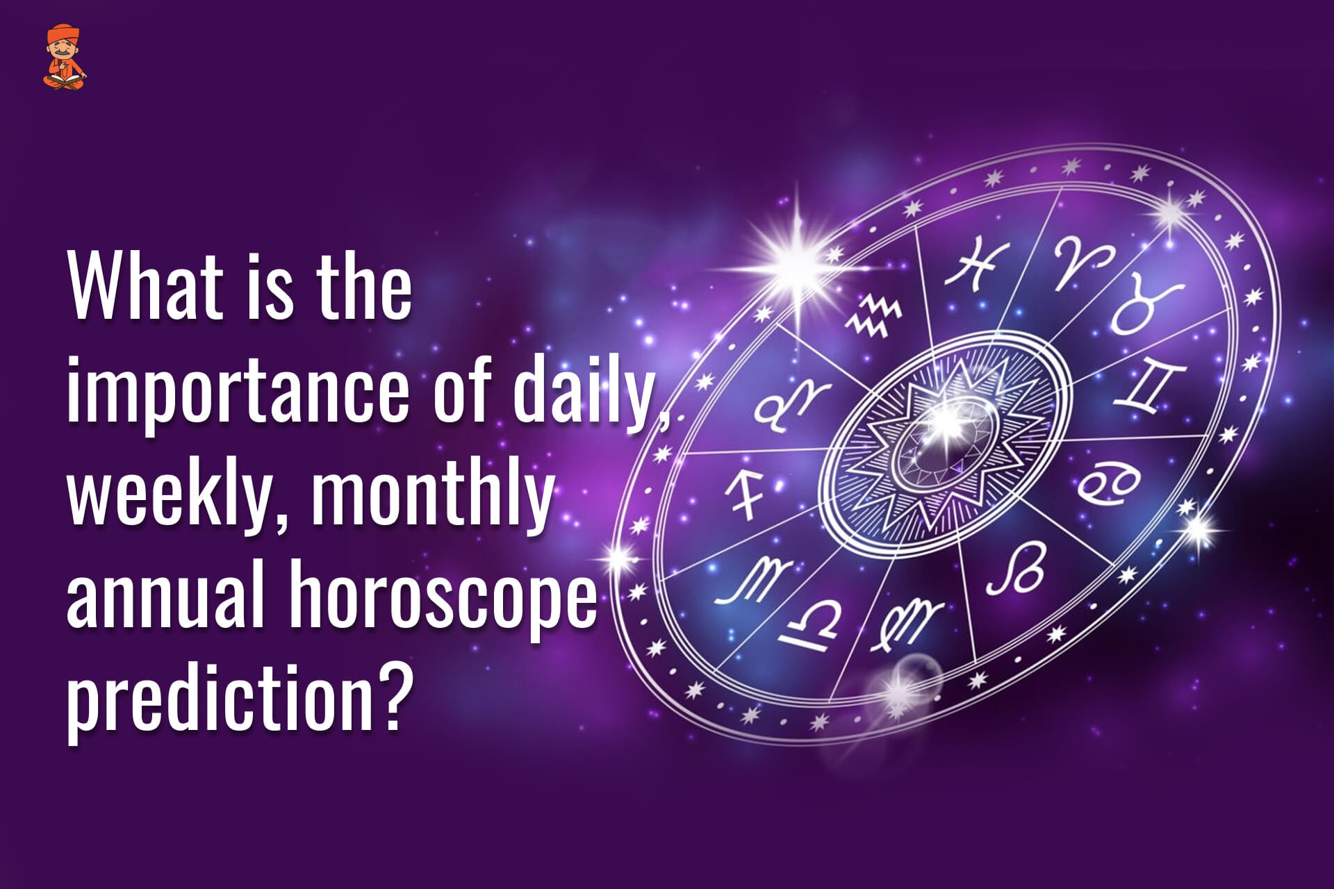 What Is The Importance Of Daily, Weekly, Monthly Annual Horoscope Prediction?