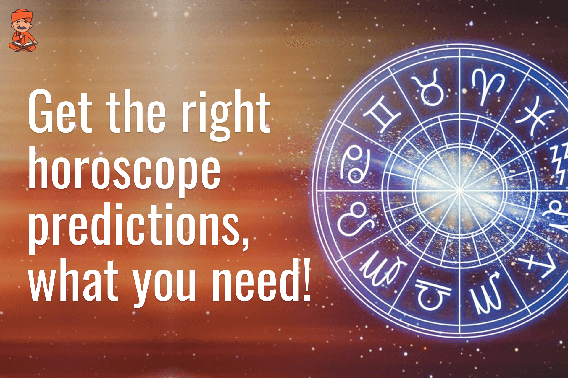Get The Right Horoscope Predictions, What You Need!