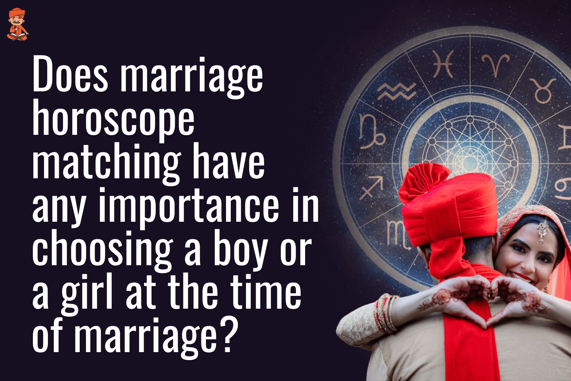 Does Marriage Horoscope Matching Have Any Importance In Choosing A Boy Or A Girl At The Time Of Marriage?